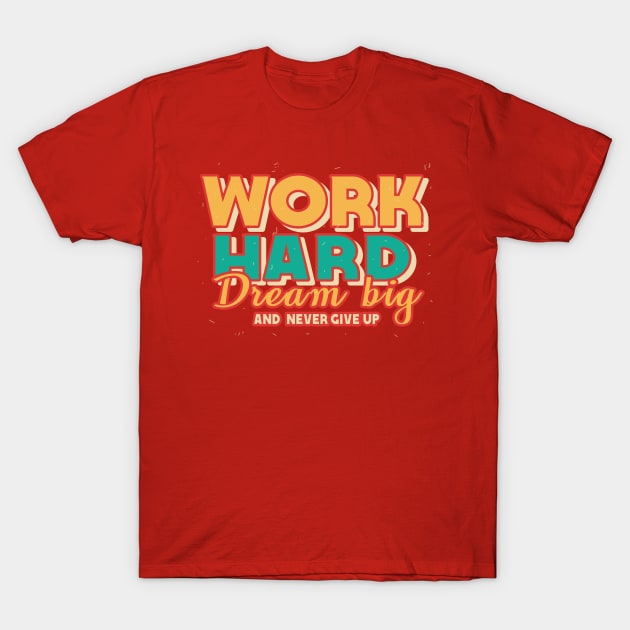 Work Hard Dream Big And Never Give Up T-Shirt by TrendyPlaza